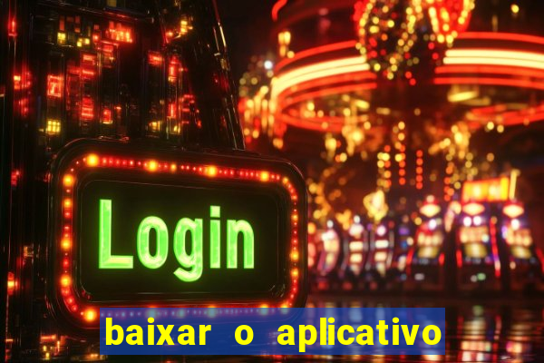 baixar o aplicativo do jogo do tigrinho